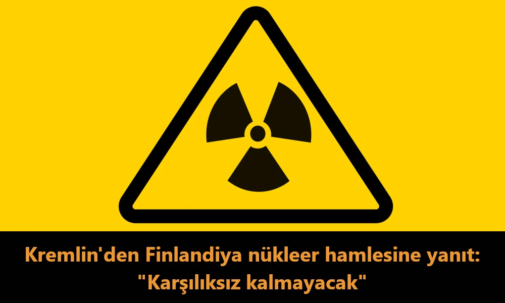 Kremlin'den Finlandiya nükleer hamlesine yanıt: "Karşılıksız kalmayacak"