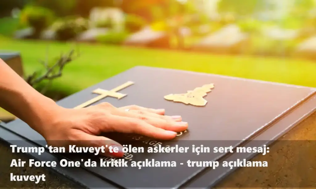 Trump'tan Kuveyt'te ölen askerler için sert mesaj: Air Force One'da kritik açıklama - trump açıklama kuveyt